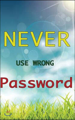 Never Use Wrong Password: An Organizer for keeping of All Your Passwords and Shit, Blue Sky and Green Grass Pattern