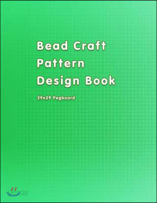 Bead Craft Pattern Design Book: 29x29 Patterns to Create Your Own Fuse Bead Ideas in This Pegboard Sketchbook