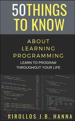 50 Things to Know about Learning Programming: Learn to Program Throughout Your Life