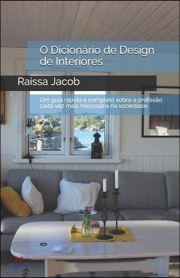 O Dicionario de Design de Interiores: Um guia rapido e completo sobre a profissao cada vez mais necessaria na sociedade.