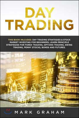 Day Trading: This Book Includes: Day Trading Strategies & Stock Market Investing for Beginners, Learn Principle Strategies for Fore