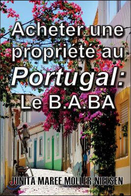 Acheter Une Propri?t? Au Portugal: Le B.A.Ba: French Translation