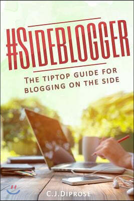 Sideblogger: The Tiptop Guide for Blogging on the Side