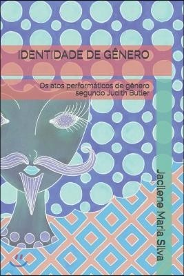 Identidade de Genero: Os atos performaticos de genero segundo Judith Butler