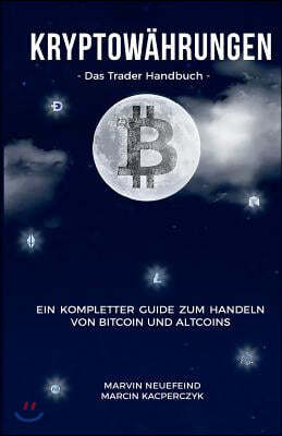 Kryptow?hrungen: Das Trader Handbuch: Ein Kompletter Guide Zum Handeln Von Bitcoin Und Altcoins