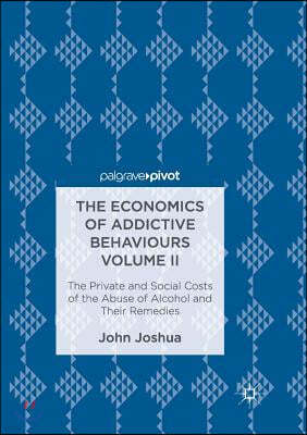 The Economics of Addictive Behaviours Volume II: The Private and Social Costs of the Abuse of Alcohol and Their Remedies