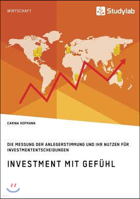 Investment mit Gef?hl. Die Messung der Anlegerstimmung und ihr Nutzen f?r Investmententscheidungen