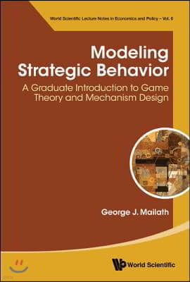 Modeling Strategic Behavior: A Graduate Introduction to Game Theory and Mechanism Design