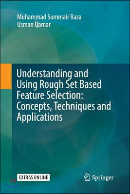 Understanding and Using Rough Set Based Feature Selection: Concepts, Techniques and Applications