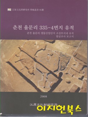 춘천 율문리 335-4번지 유적 : 춘천 율문리 생물산업단지 조성부지내 유적 발굴조사 보고서