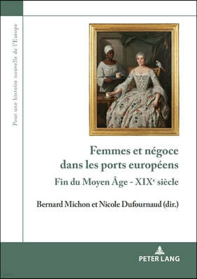 Femmes et negoce dans les ports europeens: Fin du Moyen Age - XIXe siecle