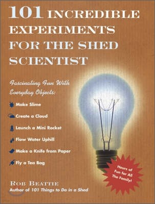 101 Incredible Experiments for the Shed Scientist : Fascinating Fun with Everyday Objects