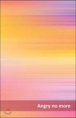 Angry No More: What Made You Mad? What Pissed You Off? Write It Down, So You Can Let It Go. Each Day, Take 5 Minutes to Let Off Steam