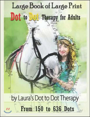 Large Book of Large Print Dot to Dot Therapy for Adults from 150 to 636 Dots: Relaxing Puzzles to Color and Calm