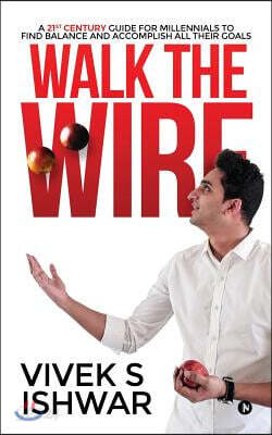 Walk the Wire: A 21st Century Guide for Millennials to Find Balance and Accomplish Their Goals