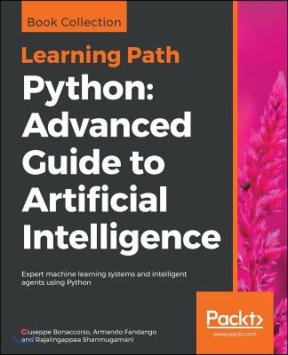 Python Advanced Guide to Artificial Intelligence: Advanced Guide to Artificial Intelligence: Expert machine learning systems and intelligent agents us