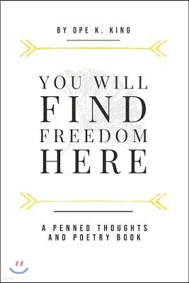 You Will Find Freedom Here: Penned Thoughts and Poems