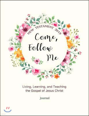 Come, Follow Me New Testament 2019 Living, Learning, and Teaching the Gospel of Jesus Christ Journal: Gospel Study Journal for Individuals and Familie