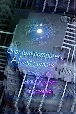 Quantum computers, AI and humans: Who we are and what happened