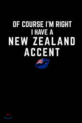 Of Course I'm Right I Have a New Zealand Accent: This Is a Blank, Lined Journal That Makes a Perfect Funny Accent Gift for Men or Women. It's 6x9 with