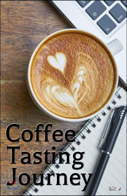 Coffee Tasting Journey Vol. 4: A Comprehensive Log Book for Your Tasting Adventure