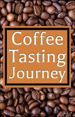 Coffee Tasting Journey Vol. 5: A Comprehensive Log Book for Your Tasting Adventure