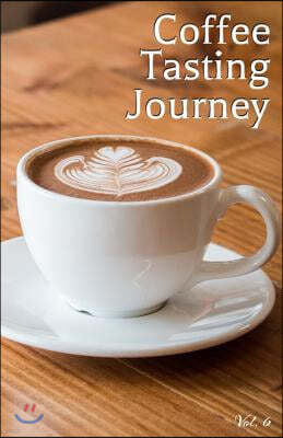 Coffee Tasting Journey Vol. 6: A Comprehensive Log Book for Your Tasting Adventure