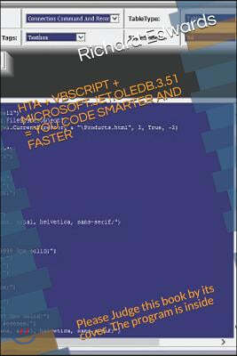 Hta + VBScript + Microsoft.Jet.Oledb.3.51 = You Code Smarter and Faster: Please Judge This Book by Its Cover. the Program Is Inside