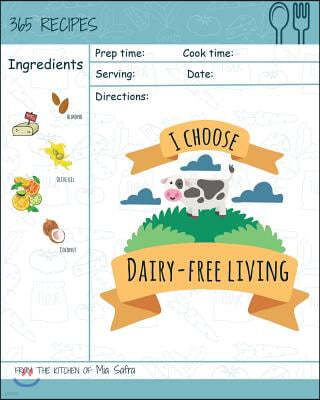 I Choose Dairy-Free Living: Reach 365 Happy and Healthy Days! [best Dairy Free Cookbook, Dairy Free Baking Cookbook, Dairy Free Recipes for Kids,