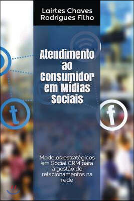 Atendimento Ao Consumidor Em M?dias Sociais: Modelos Estrat?gicos Em Social Crm Para a Gest?o de Relacionamentos Na Rede