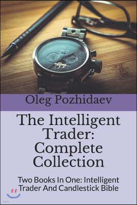 The Intelligent Trader Complete Collection: Two Books in One: Intelligent Trader and Candlestick Bible