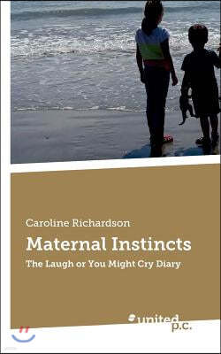 Maternal Instincts: The Laugh or You Might Cry Diary