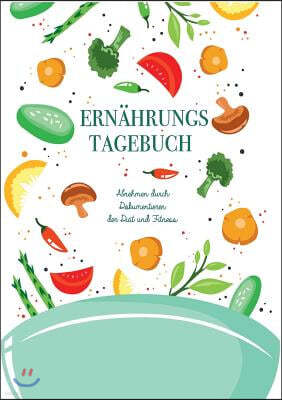 Ern?hrungstagebuch: Abnehmen Durch Dokumentieren Der Di?t Und Fitness - Mein Tagebuch Zum Abnehmen