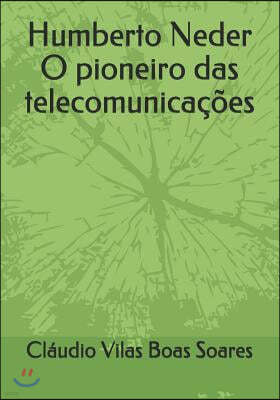 Humberto Neder O pioneiro das telecomunicações