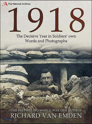 1918 - The Decisive Year in Soldiers' Own Words and Photographs