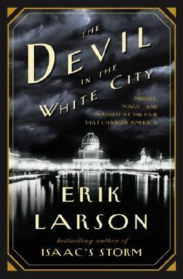 The Devil in the White City: Murder, Magic, and Madness at the Fair That Changed America