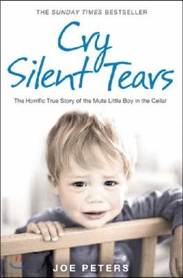 Cry Silent Tears: The heartbreaking survival story of a small mute boy who overcame unbearable suffering and found his voice again