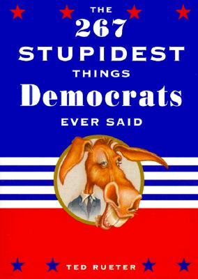 The 267 Stupidest Things Republicans Ever Said/The 267 Stupidest Things Democrats Ever Said