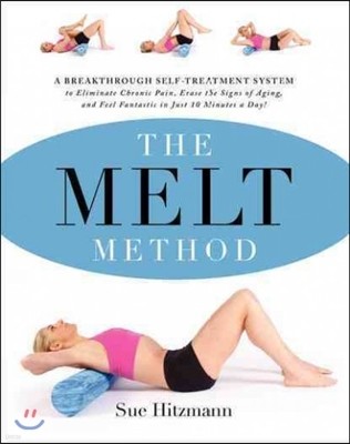 The Melt Method: A Breakthrough Self-Treatment System to Eliminate Chronic Pain, Erase the Signs of Aging, and Feel Fantastic in Just 1