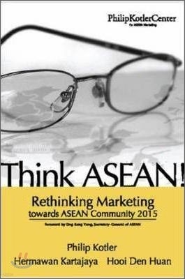 Think ASEAN : Rethinking Marketing Toward ASEAN Community 2015