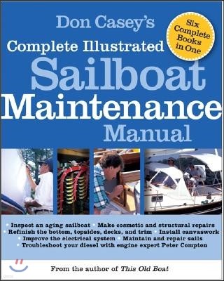 Don Casey's Complete Illustrated Sailboat Maintenance Manual: Including Inspecting the Aging Sailboat, Sailboat Hull and Deck Repair, Sailboat Refinis