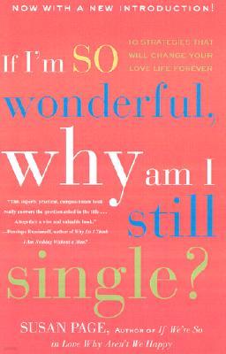 If I'm So Wonderful, Why Am I Still Single?: Ten Strategies That Will Change Your Love Life Forever