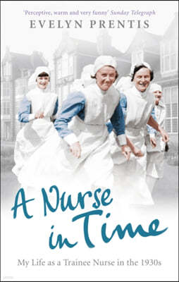 A Nurse in Time: My Life as a Trainee Nurse in the 1930s