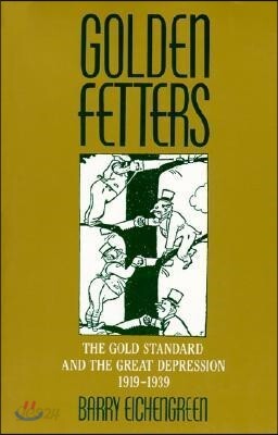 Golden Fetters: The Gold Standard and the Great Depression, 1919-1939