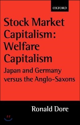 Stock Market Capitalism: Welfare Capitalism: Japan and Germany Versus the Anglo-Saxons