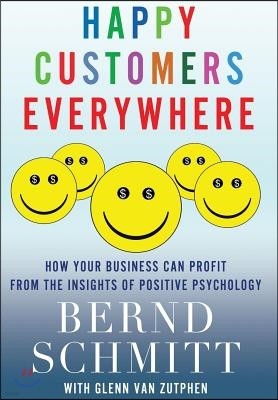 Happy Customers Everywhere: How Your Business Can Profit from the Insights of Positive Psychology