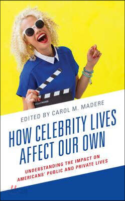 How Celebrity Lives Affect Our Own: Understanding the Impact on Americans' Public and Private Lives