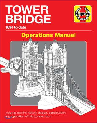 Tower Bridge Operations Manual: 1894 to Date - Insights Into the History, Design, Construction and Operation of This London Icon
