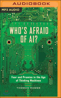 Who's Afraid of Ai?: Fear and Promise in the Age of Thinking Machines