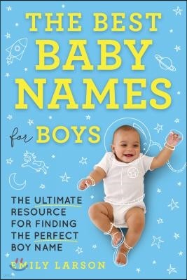 The Best Baby Names for Boys: The Ultimate Resource for Finding the Perfect Boy Name